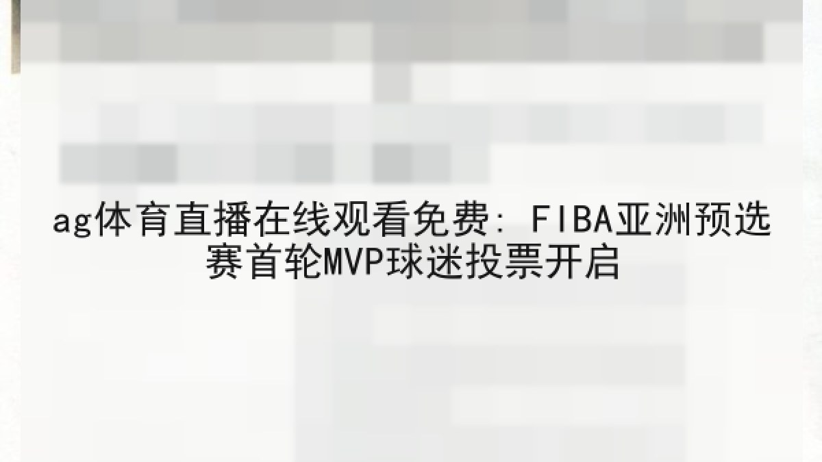 ag体育直播在线观看免费: FIBA亚洲预选赛首轮MVP球迷投票开启 ag体育直播在线观看免费: FIBA亚洲预选赛首轮MVP球迷投票开启